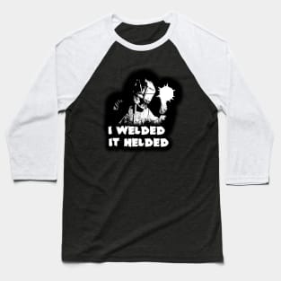 I welded, It helded Baseball T-Shirt